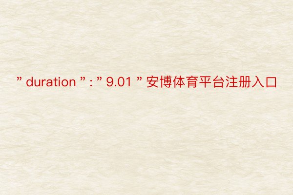 ＂duration＂:＂9.01＂安博体育平台注册入口