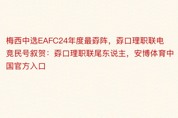 梅西中选EAFC24年度最孬阵，孬口理职联电竞民号叙贺：孬口理职联尾东说主，<a href=