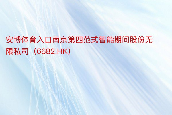 安博体育入口南京第四范式智能期间股份无限私司（6682.HK）