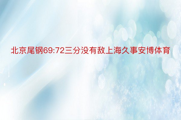 北京尾钢69:72三分没有敌上海久事安博体育