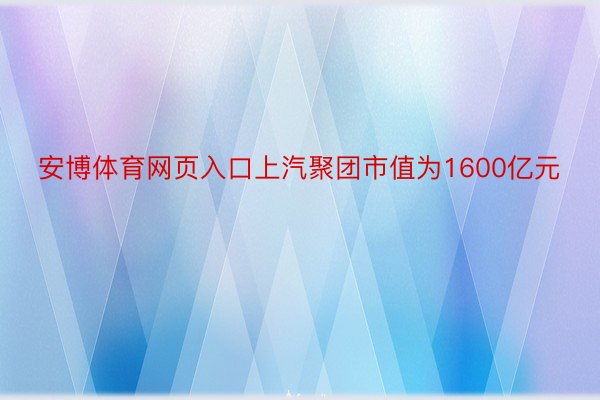 安博体育网页入口上汽聚团市值为1600亿元